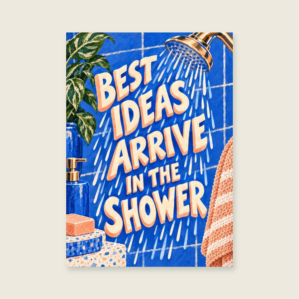 Best Ideas Arrive in the Shower Art Print