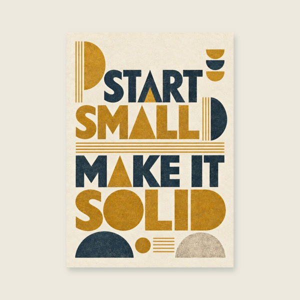 Start Small Make It Solid Art Print